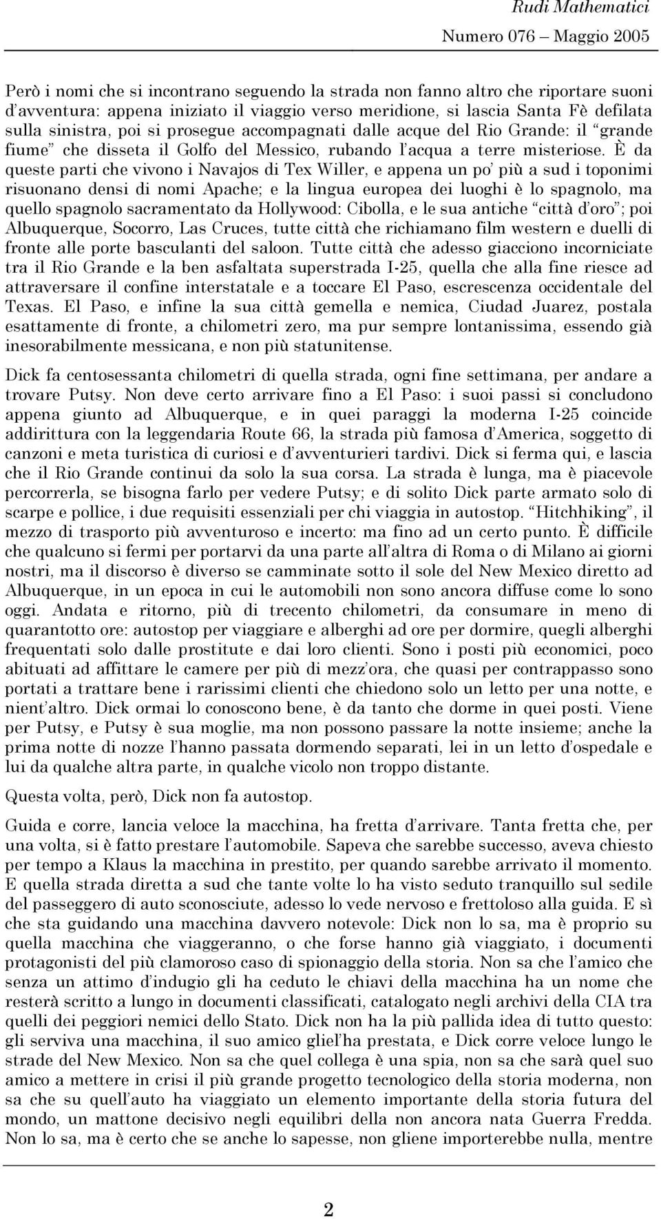 È da queste parti che vivono i Navajos di Tex Willer, e appena un po più a sud i toponii risuonano densi di noi Apache; e la lingua europea dei luoghi è lo spagnolo, a quello spagnolo sacraentato da