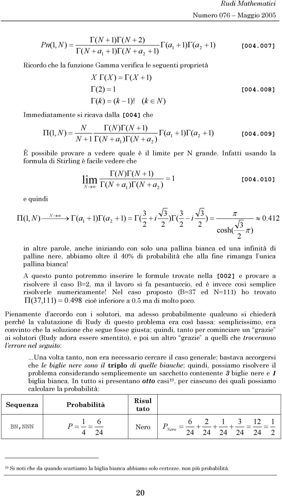 Infatti usando la forula di Stirling è facile vedere che e quindi Γ( N) Γ( N ) Γ( N a ) Γ( N a li N N Π(, N) Γ( a ) Γ( a ) Γ( i ) ) Γ( i π ) cosh( π ) [004.00] 0.