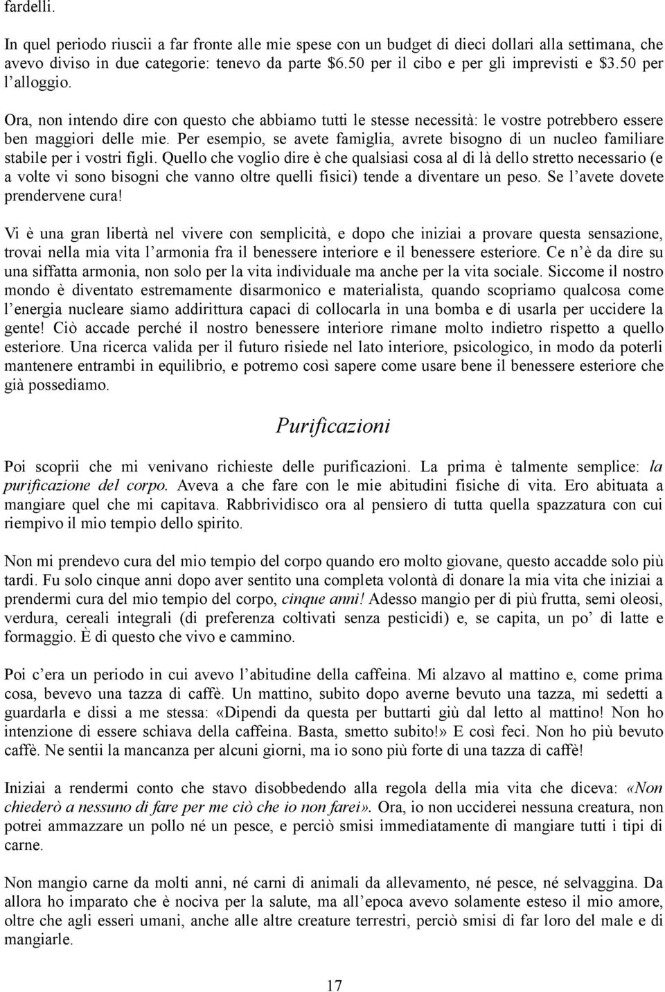 Per esempio, se avete famiglia, avrete bisogno di un nucleo familiare stabile per i vostri figli.