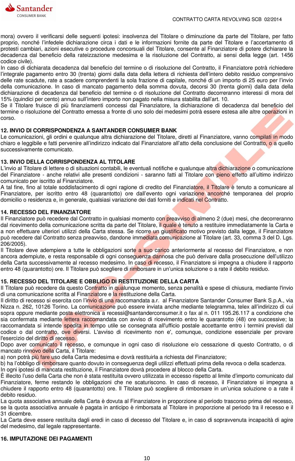 della rateizzazione medesima e la risoluzione del Contratto, ai sensi della legge (art. 1456 codice civile).