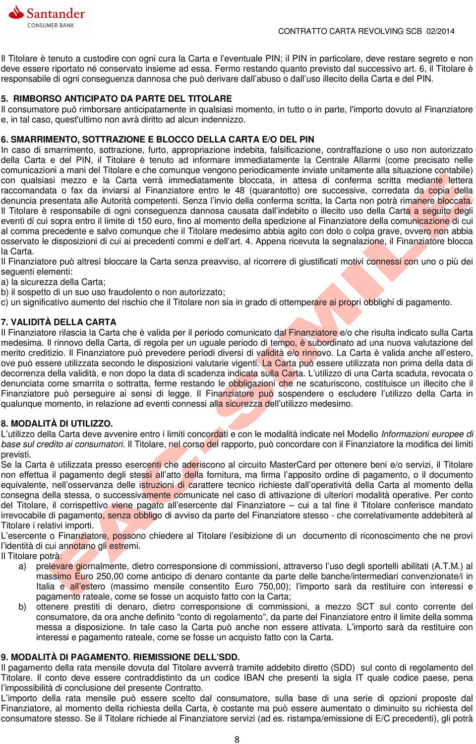 RIMBORSO ANTICIPATO DA PARTE DEL TITOLARE Il consumatore può rimborsare anticipatamente in qualsiasi momento, in tutto o in parte, l'importo dovuto al Finanziatore e, in tal caso, quest'ultimo non