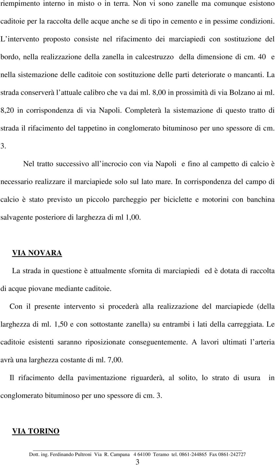 40 e nella sistemazione delle caditoie con sostituzione delle parti deteriorate o mancanti. La strada conserverà l attuale calibro che va dai ml. 8,00 in prossimità di via Bolzano ai ml.