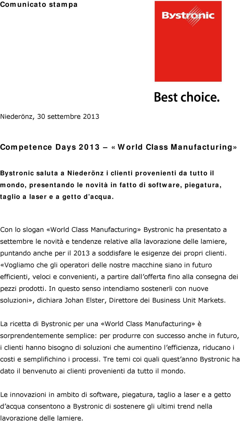 Con lo slogan «World Class Manufacturing» Bystronic ha presentato a settembre le novità e tendenze relative alla lavorazione delle lamiere, puntando anche per il 2013 a soddisfare le esigenze dei