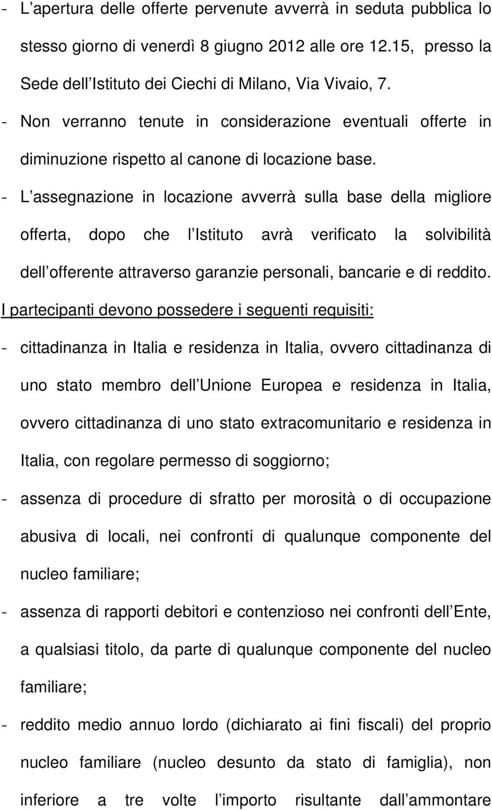 - L assegnazione in locazione avverrà sulla base della migliore offerta, dopo che l Istituto avrà verificato la solvibilità dell offerente attraverso garanzie personali, bancarie e di reddito.