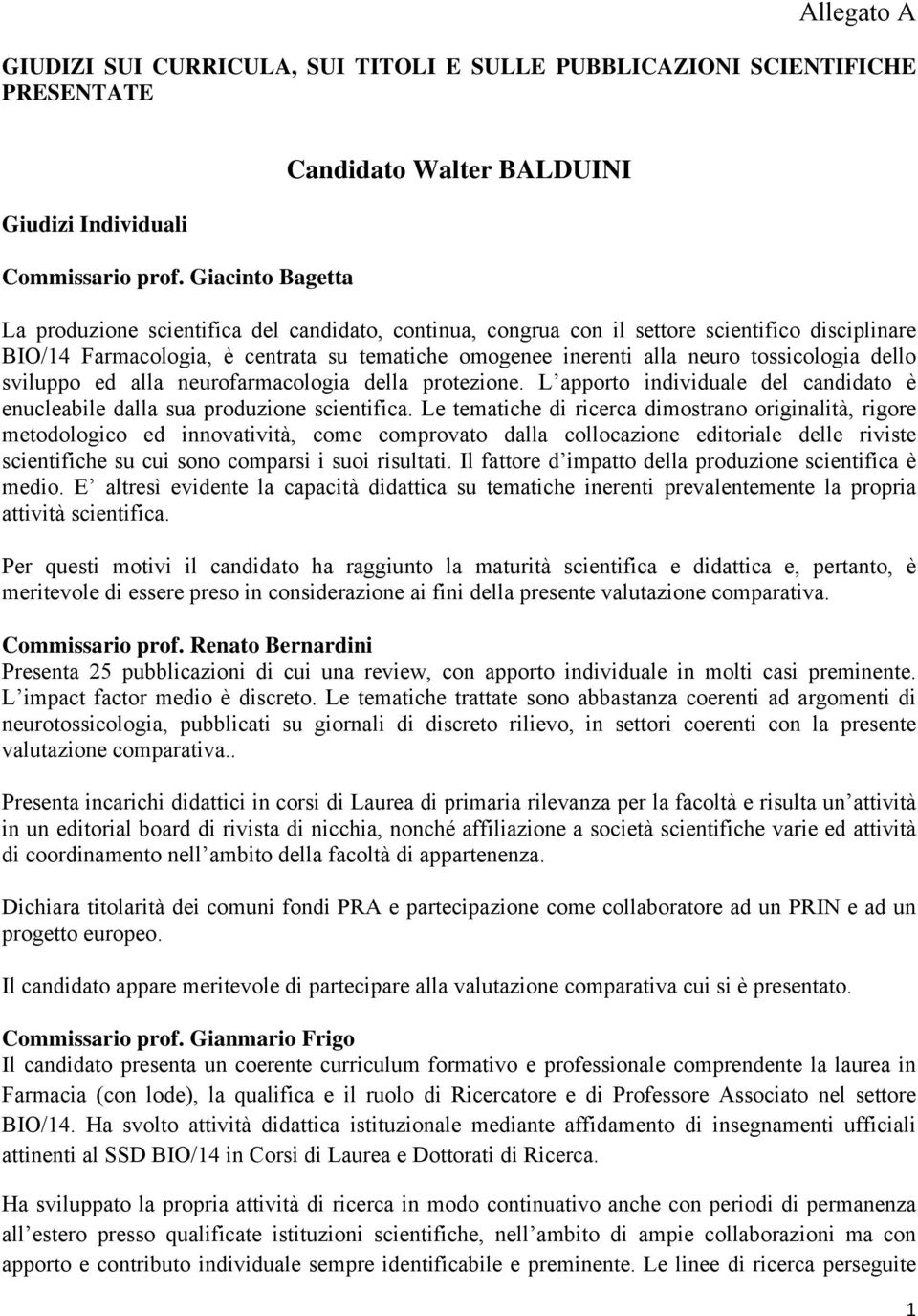 inerenti alla neuro tossicologia dello sviluppo ed alla neurofarmacologia della protezione. L apporto individuale del candidato è enucleabile dalla sua produzione scientifica.