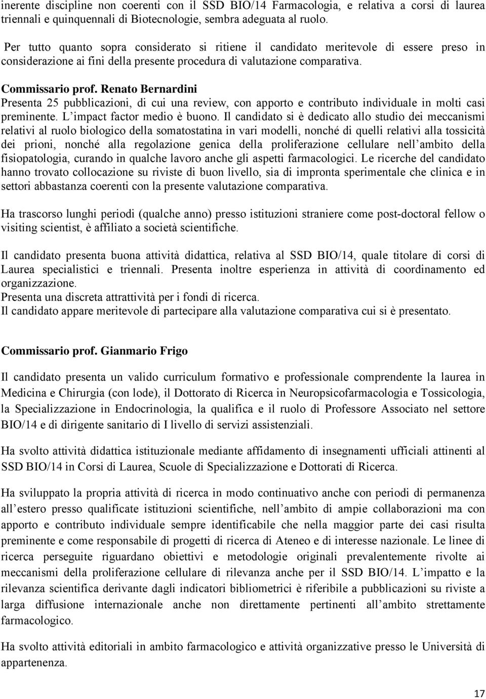 Renato Bernardini Presenta 25 pubblicazioni, di cui una review, con apporto e contributo individuale in molti casi preminente. L impact factor medio è buono.