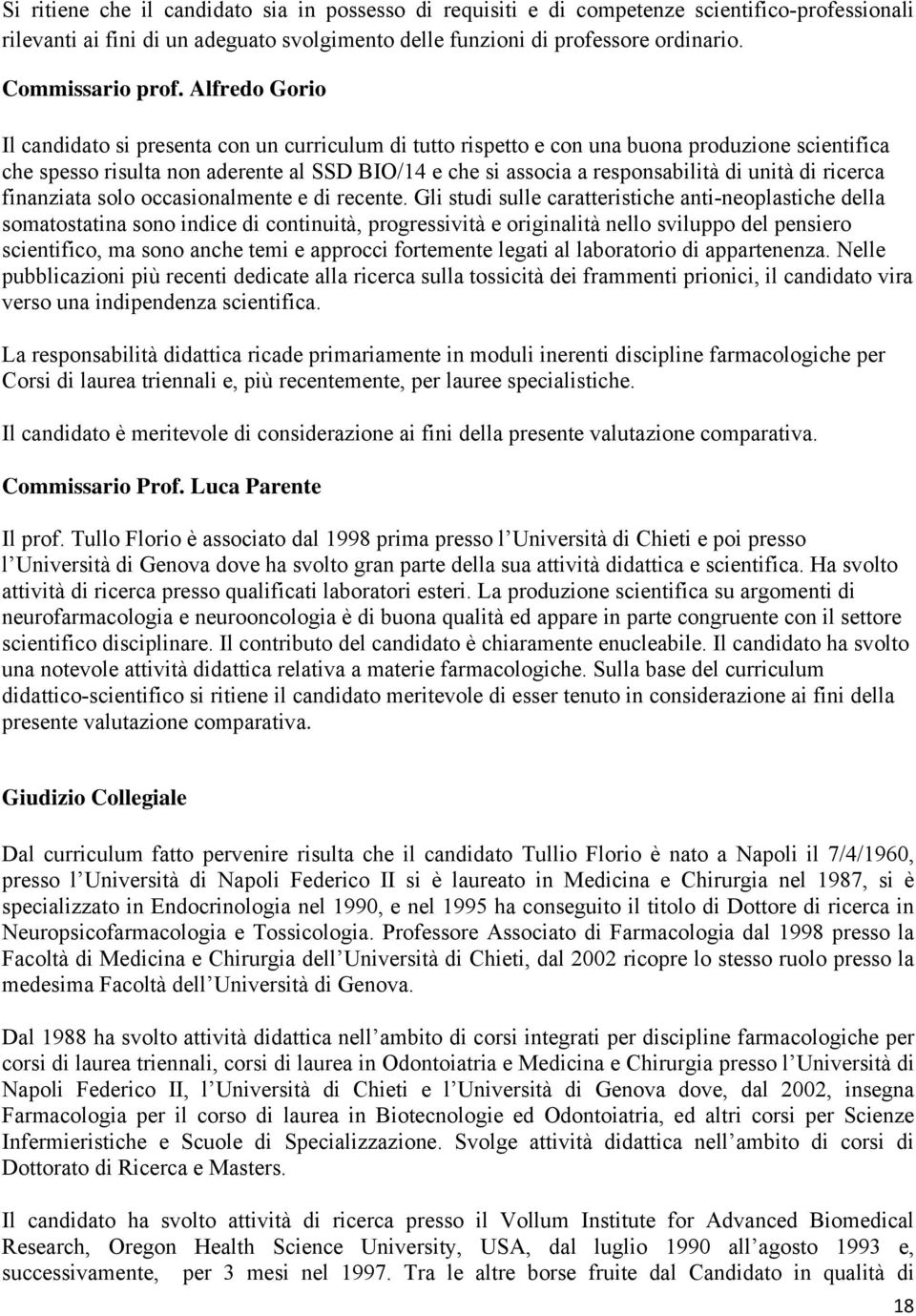 Alfredo Gorio Il candidato si presenta con un curriculum di tutto rispetto e con una buona produzione scientifica che spesso risulta non aderente al SSD BIO/14 e che si associa a responsabilità di