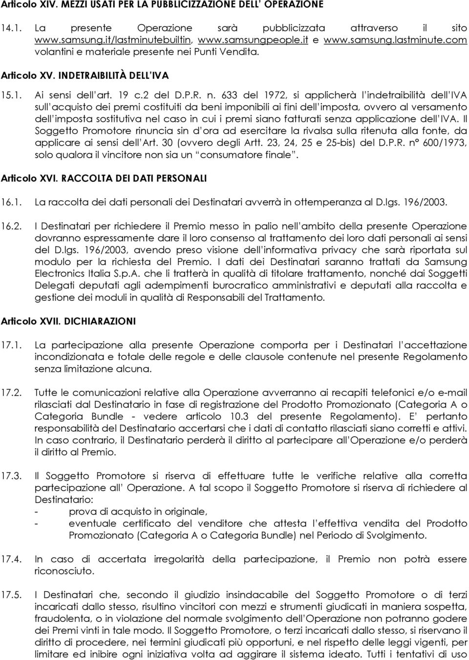 i Punti Vendita. Articolo XV. INDETRAIBILITÀ DELL IVA 15.1. Ai sensi dell art. 19 c.2 del D.P.R. n.