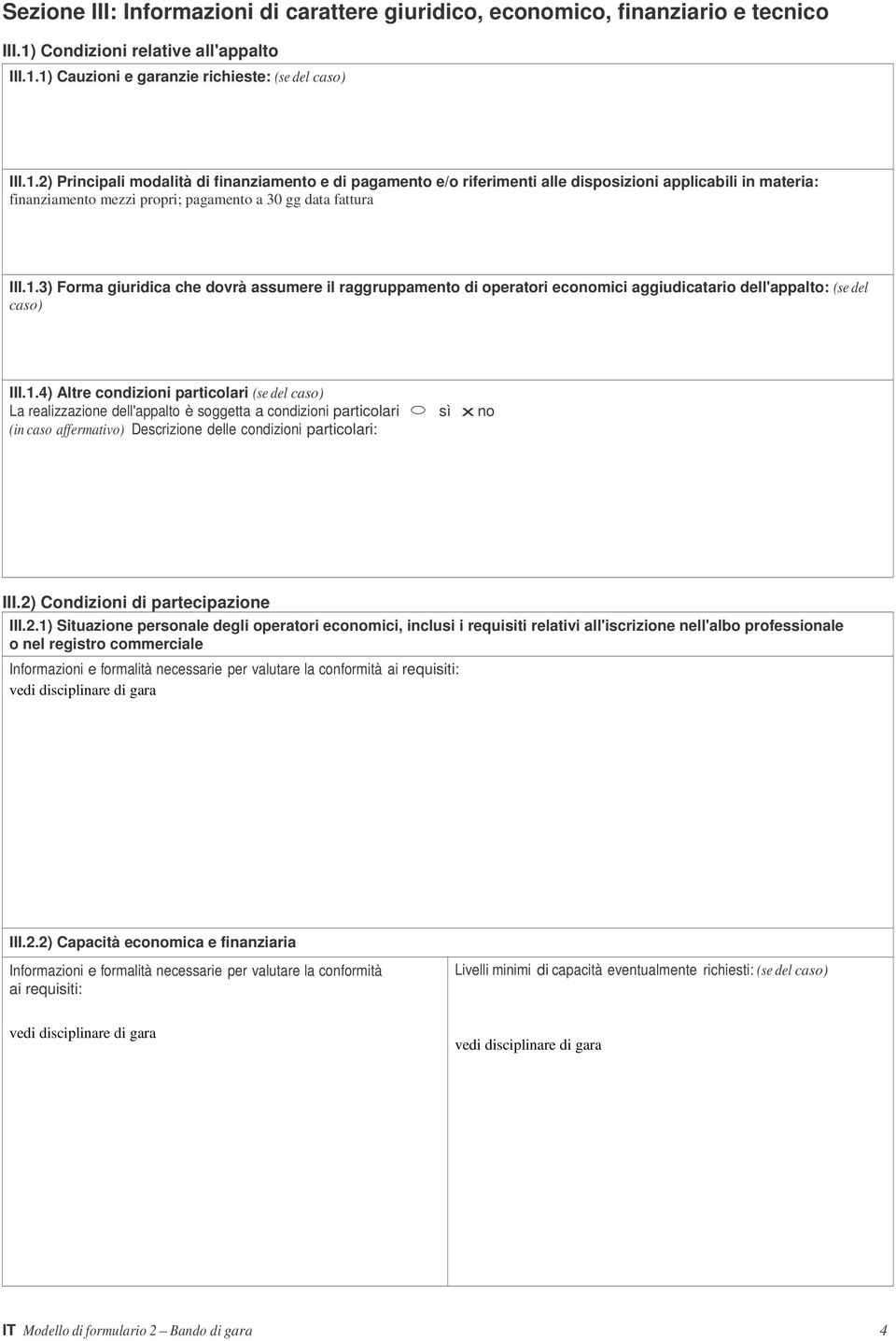 1) Cauzioni e garanzie richieste: (se del caso) III.1.2) Principali modalità di finanziamento e di pagamento e/o riferimenti alle disposizioni applicabili in materia: finanziamento mezzi propri; pagamento a 30 gg data fattura III.