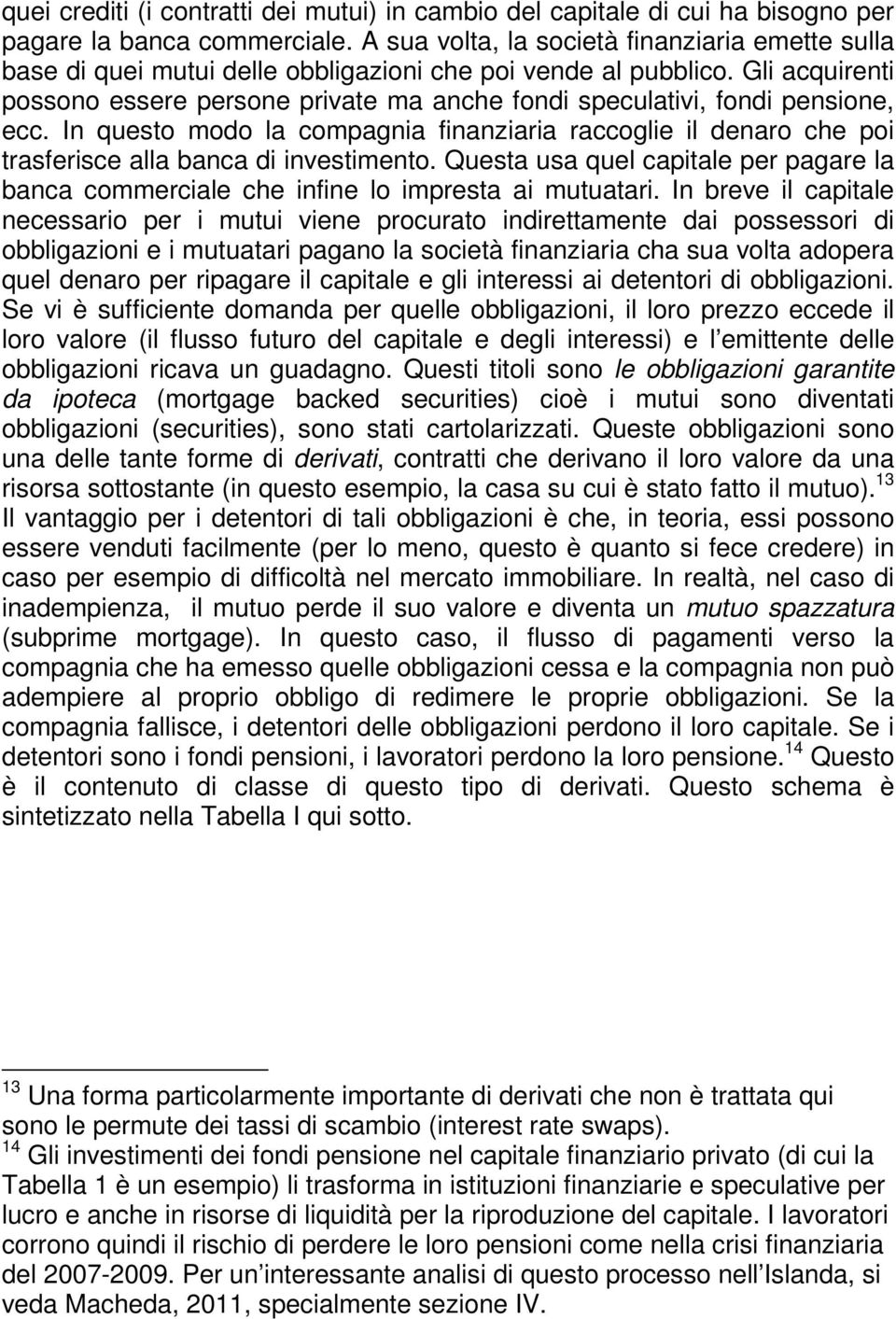 Gli acquirenti possono essere persone private ma anche fondi speculativi, fondi pensione, ecc.