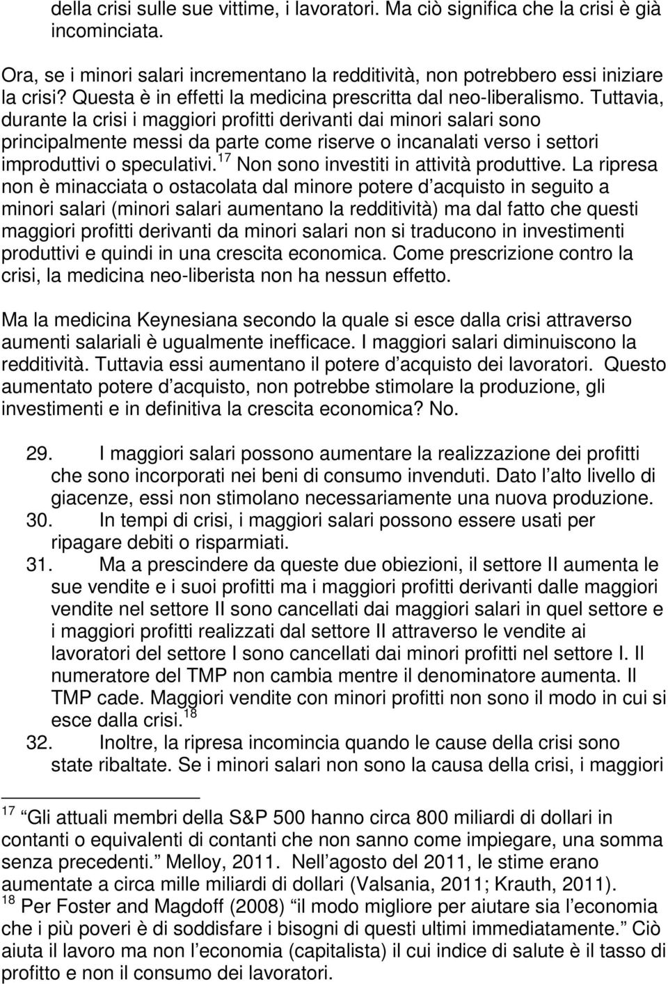 Tuttavia, durante la crisi i maggiori profitti derivanti dai minori salari sono principalmente messi da parte come riserve o incanalati verso i settori improduttivi o speculativi.