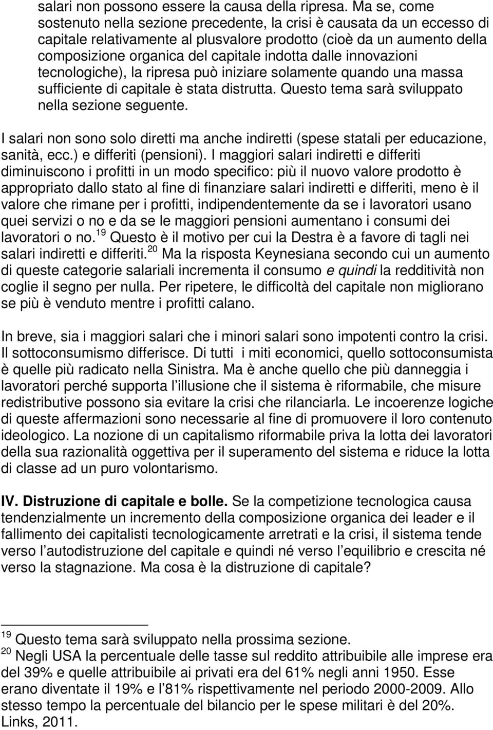 dalle innovazioni tecnologiche), la ripresa può iniziare solamente quando una massa sufficiente di capitale è stata distrutta. Questo tema sarà sviluppato nella sezione seguente.