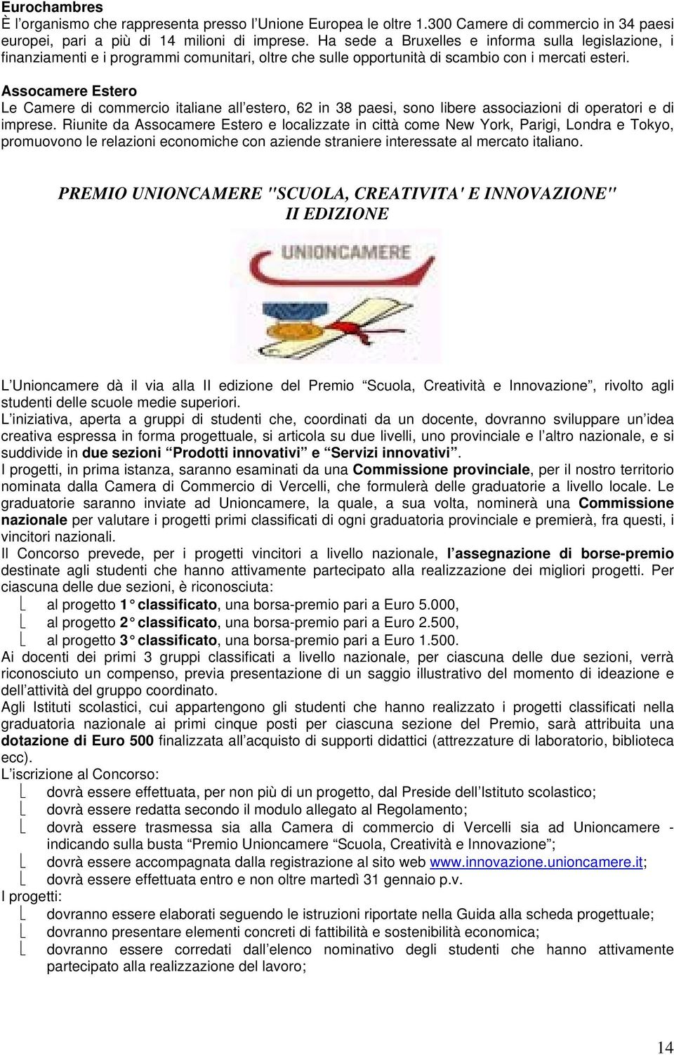 Assocamere Estero Le Camere di commercio italiane all estero, 62 in 38 paesi, sono libere associazioni di operatori e di imprese.