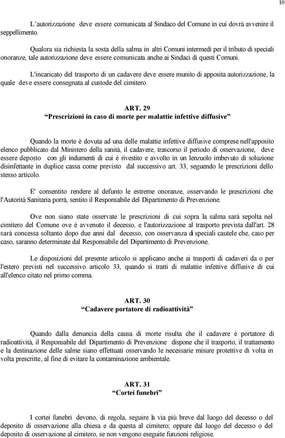 L'incaricato del trasporto di un cadavere deve essere munito di apposita autorizzazione, la quale deve essere consegnata al custode del cimitero. ART.