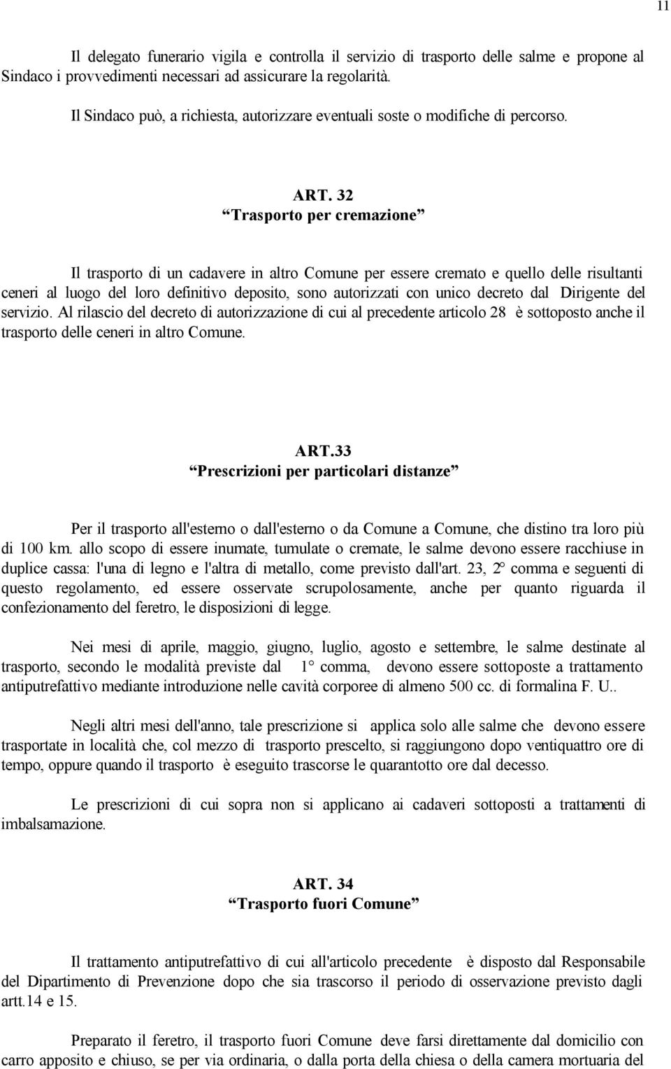 32 Trasporto per cremazione Il trasporto di un cadavere in altro Comune per essere cremato e quello delle risultanti ceneri al luogo del loro definitivo deposito, sono autorizzati con unico decreto