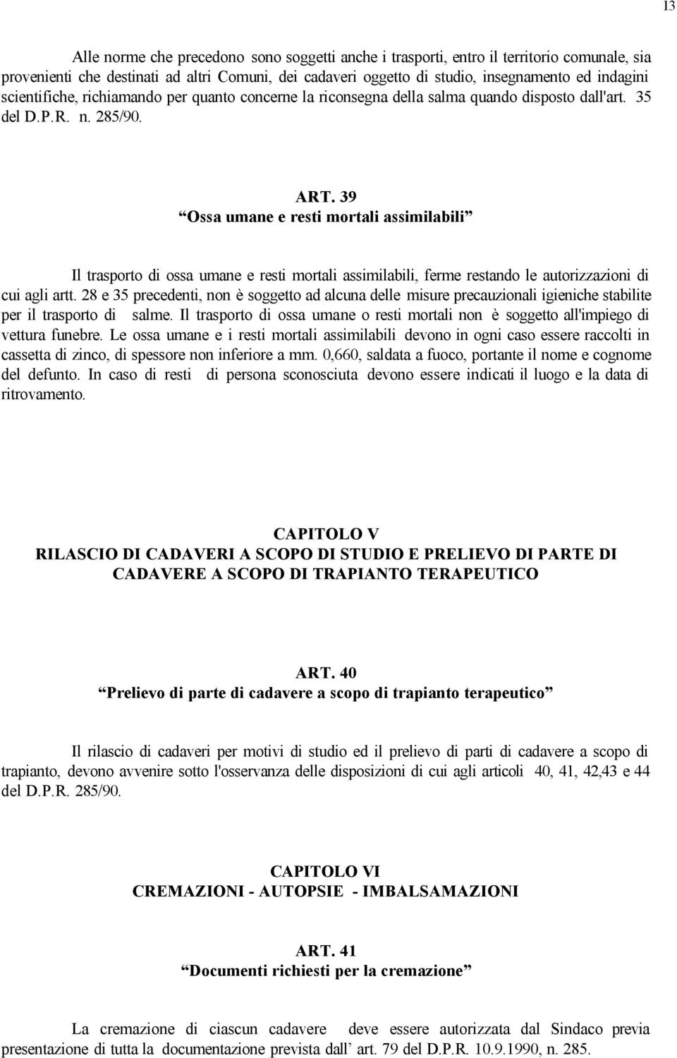 39 Ossa umane e resti mortali assimilabili Il trasporto di ossa umane e resti mortali assimilabili, ferme restando le autorizzazioni di cui agli artt.