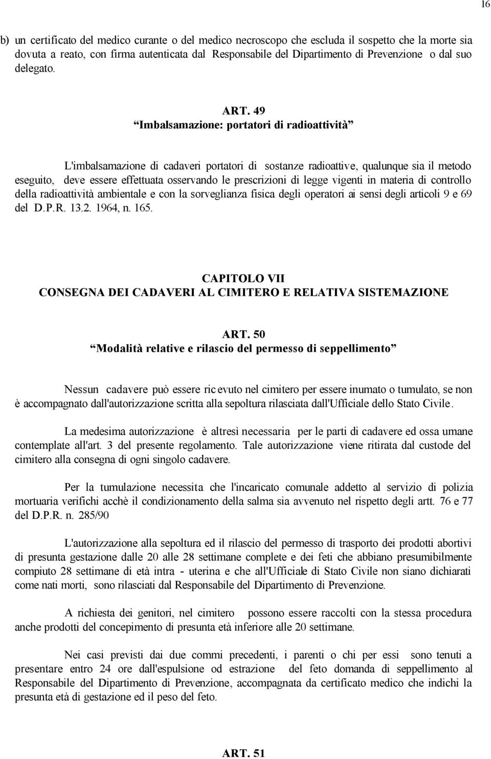 49 Imbalsamazione: portatori di radioattività L'imbalsamazione di cadaveri portatori di sostanze radioattive, qualunque sia il metodo eseguito, deve essere effettuata osservando le prescrizioni di