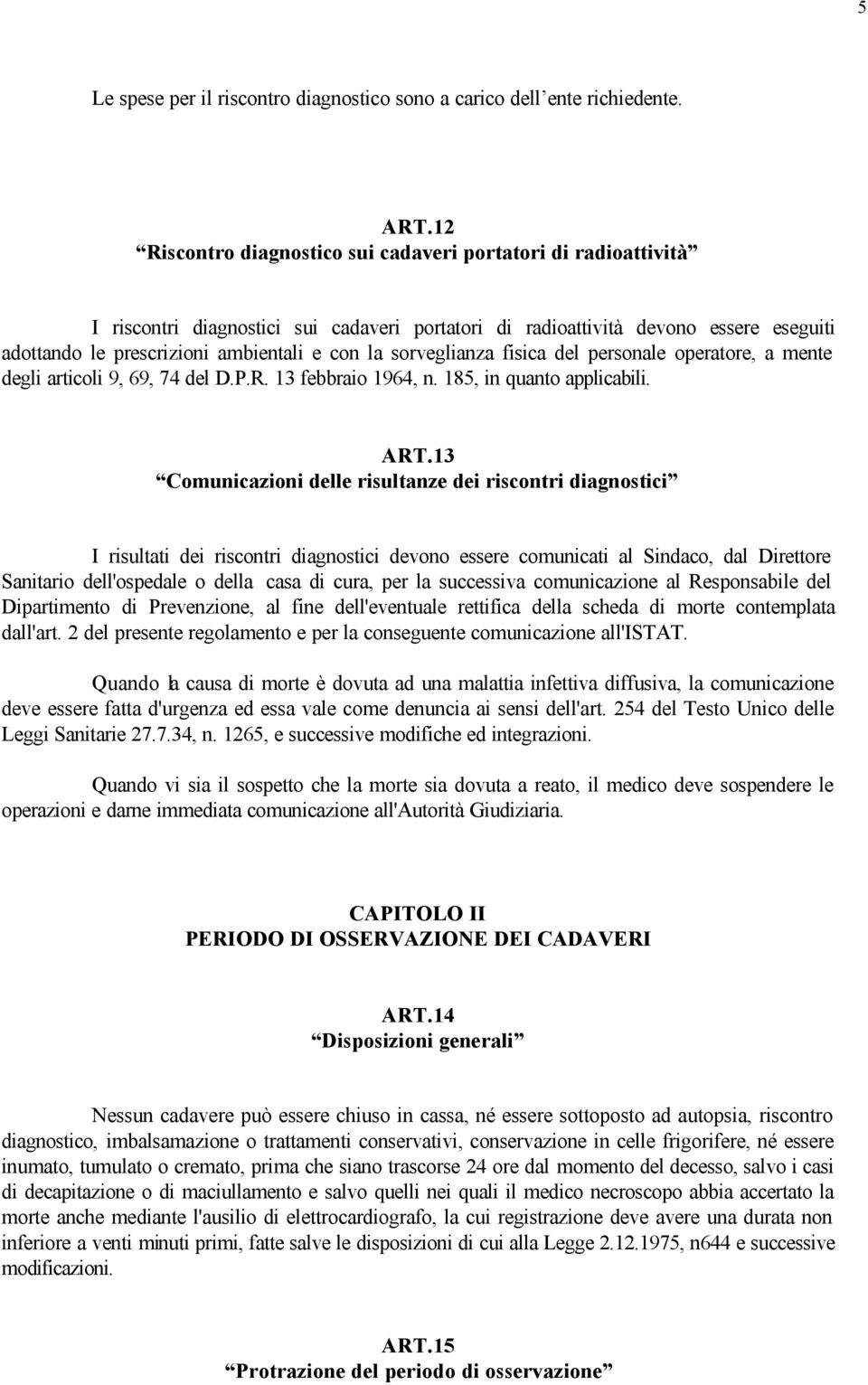 sorveglianza fisica del personale operatore, a mente degli articoli 9, 69, 74 del D.P.R. 13 febbraio 1964, n. 185, in quanto applicabili. ART.