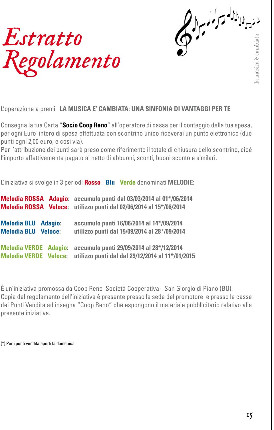 Per l attribuzione dei punti sarà preso come riferimento il totale di chiusura dello scontrino, cioè l importo effettivamente pagato al netto di abbuoni, sconti, buoni sconto e similari.