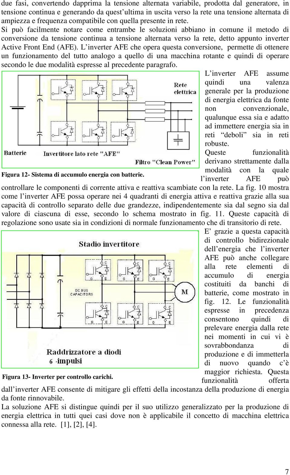 Si può facilmente notare come entrambe le soluzioni abbiano in comune il metodo di conversione da tensione continua a tensione alternata verso la rete, detto appunto inverter Active Front End (AFE).