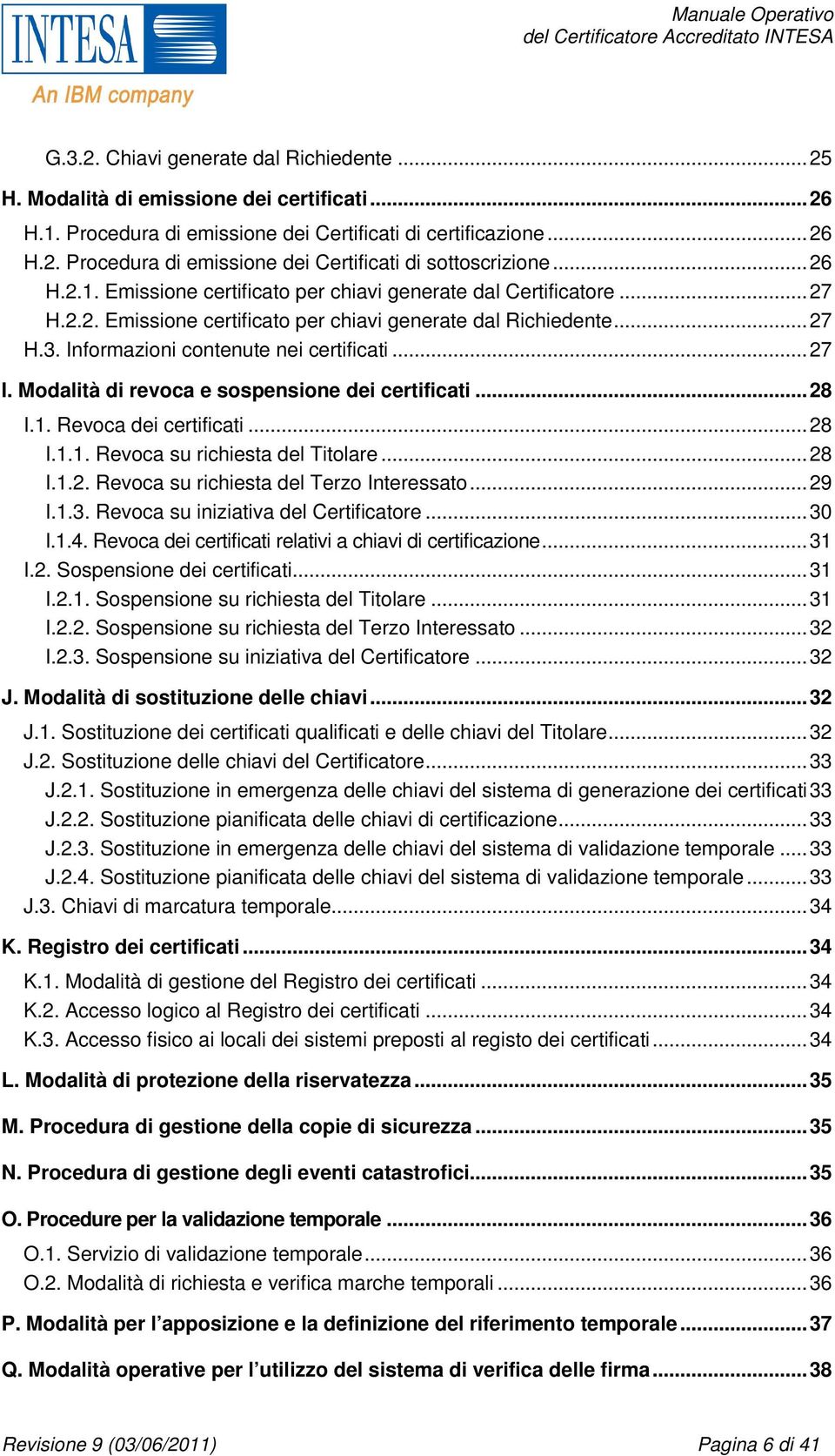 Modalità di revoca e sospensione dei certificati...28 I.1. Revoca dei certificati...28 I.1.1. Revoca su richiesta del Titolare...28 I.1.2. Revoca su richiesta del Terzo Interessato...29 I.1.3.