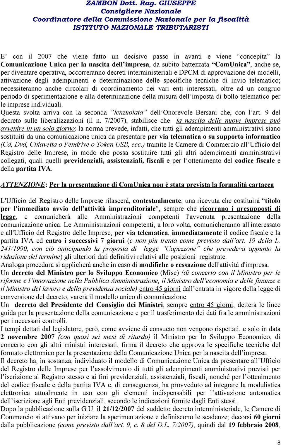 di coordinamento dei vari enti interessati, oltre ad un congruo periodo di sperimentazione e alla determinazione della misura dell imposta di bollo telematico per le imprese individuali.