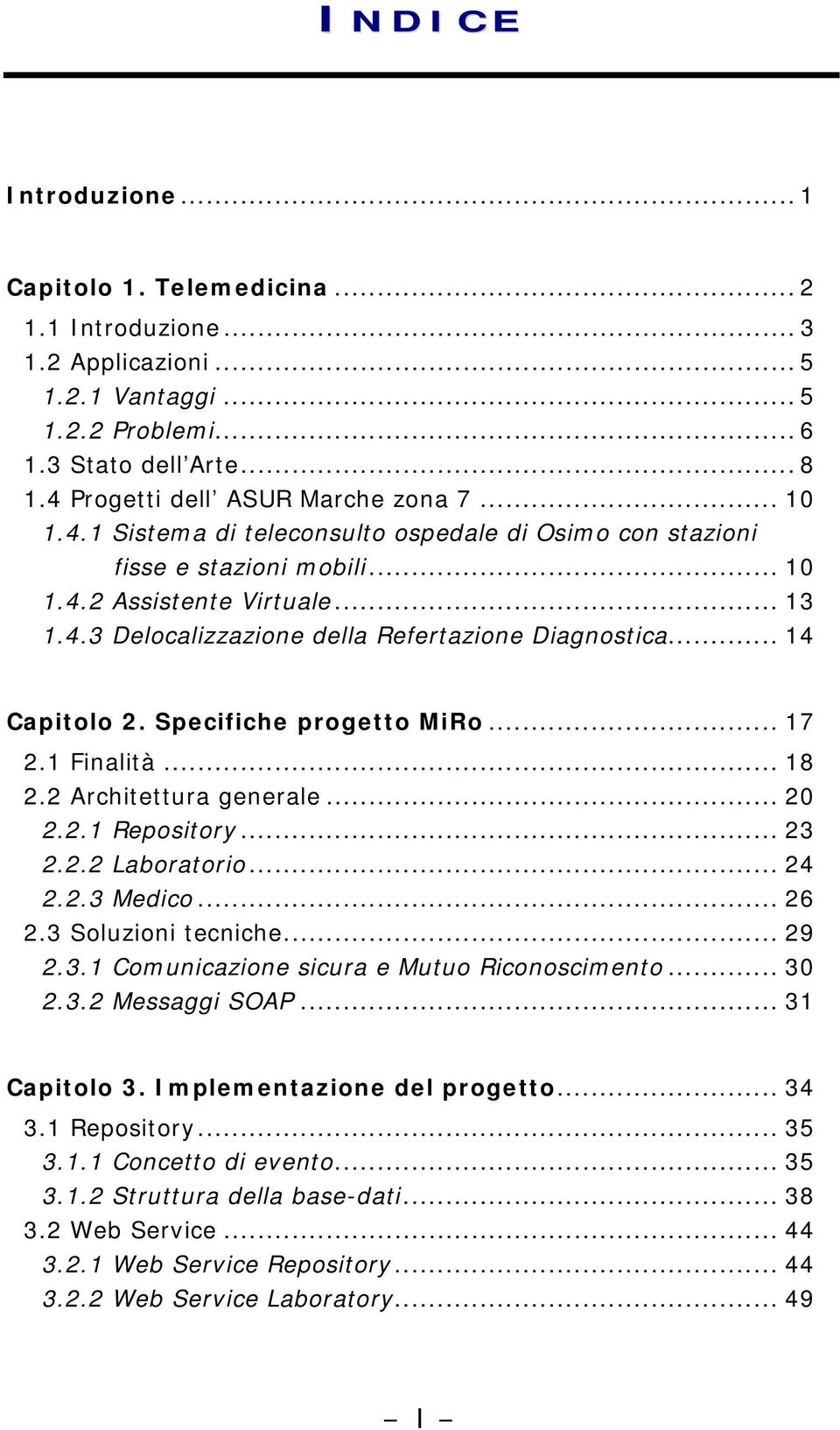 .. 14 Capitolo 2. Specifiche progetto MiRo... 17 2.1 Finalità... 18 2.2 Architettura generale... 20 2.2.1 Repository... 23 2.2.2 Laboratorio... 24 2.2.3 Medico... 26 2.3 Soluzioni tecniche... 29 2.3.1 Comunicazione sicura e Mutuo Riconoscimento.