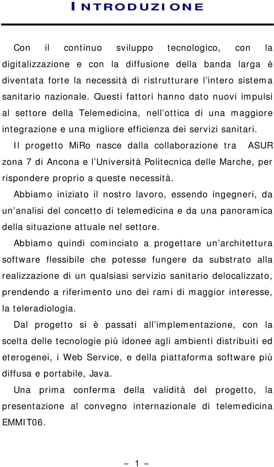 Il progetto MiRo nasce dalla collaborazione tra ASUR zona 7 di Ancona e l Università Politecnica delle Marche, per rispondere proprio a queste necessità.