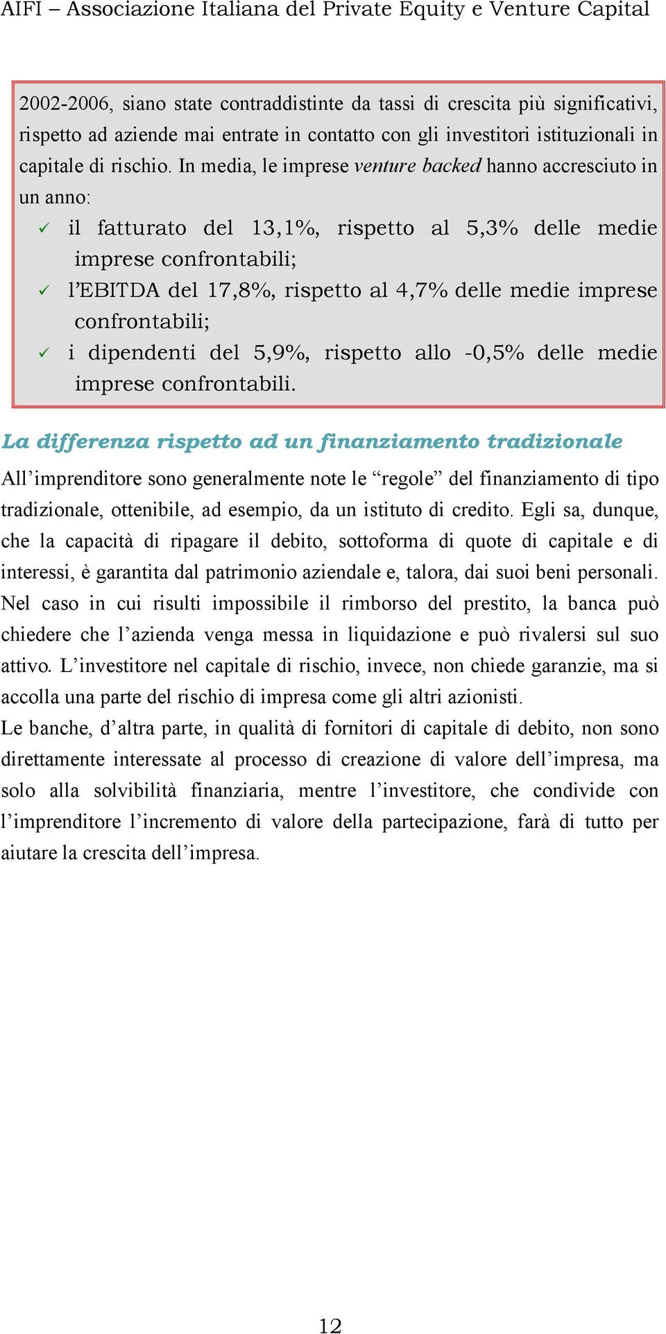 In media, le imprese venture backed hanno accresciuto in un anno: il fatturato del 13,1%, rispetto al 5,3% delle medie imprese confrontabili; l EBITDA del 17,8%, rispetto al 4,7% delle medie imprese