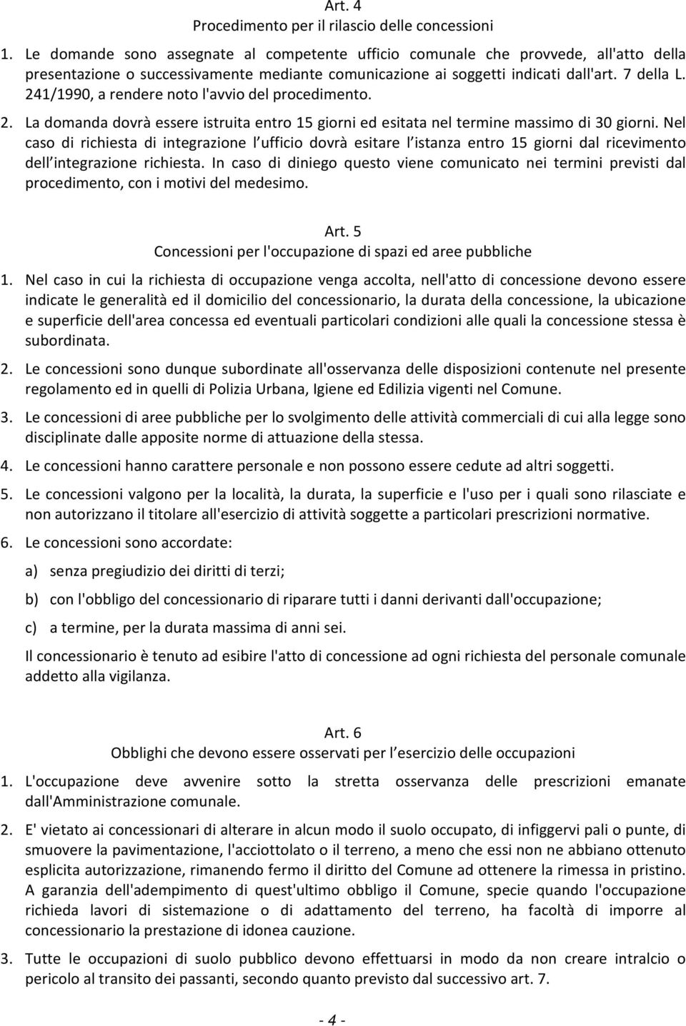 241/1990, a rendere noto l'avvio del procedimento. 2. La domanda dovrà essere istruita entro 15 giorni ed esitata nel termine massimo di 30 giorni.