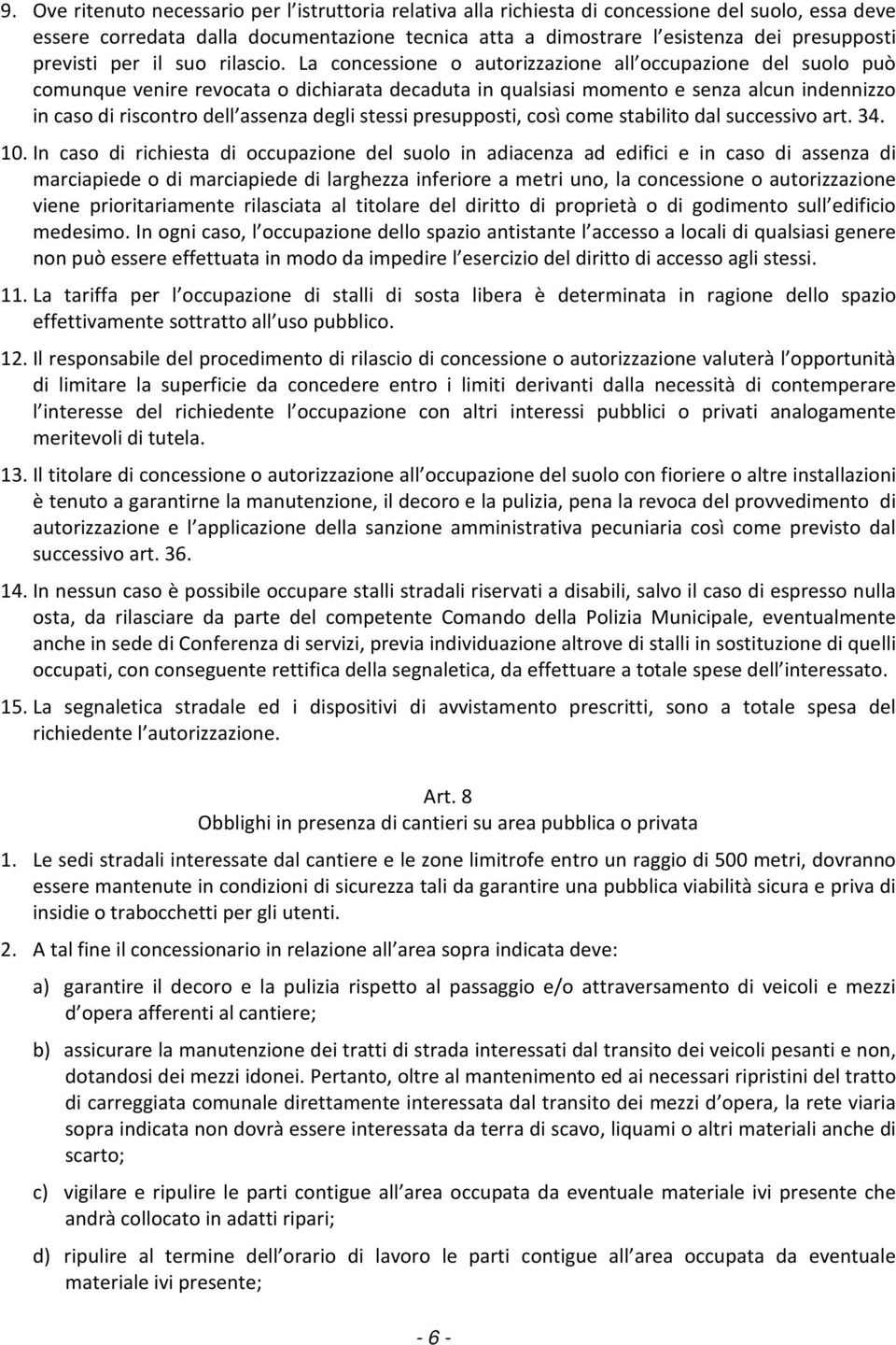 La concessione o autorizzazione all occupazione del suolo può comunque venire revocata o dichiarata decaduta in qualsiasi momento e senza alcun indennizzo in caso di riscontro dell assenza degli