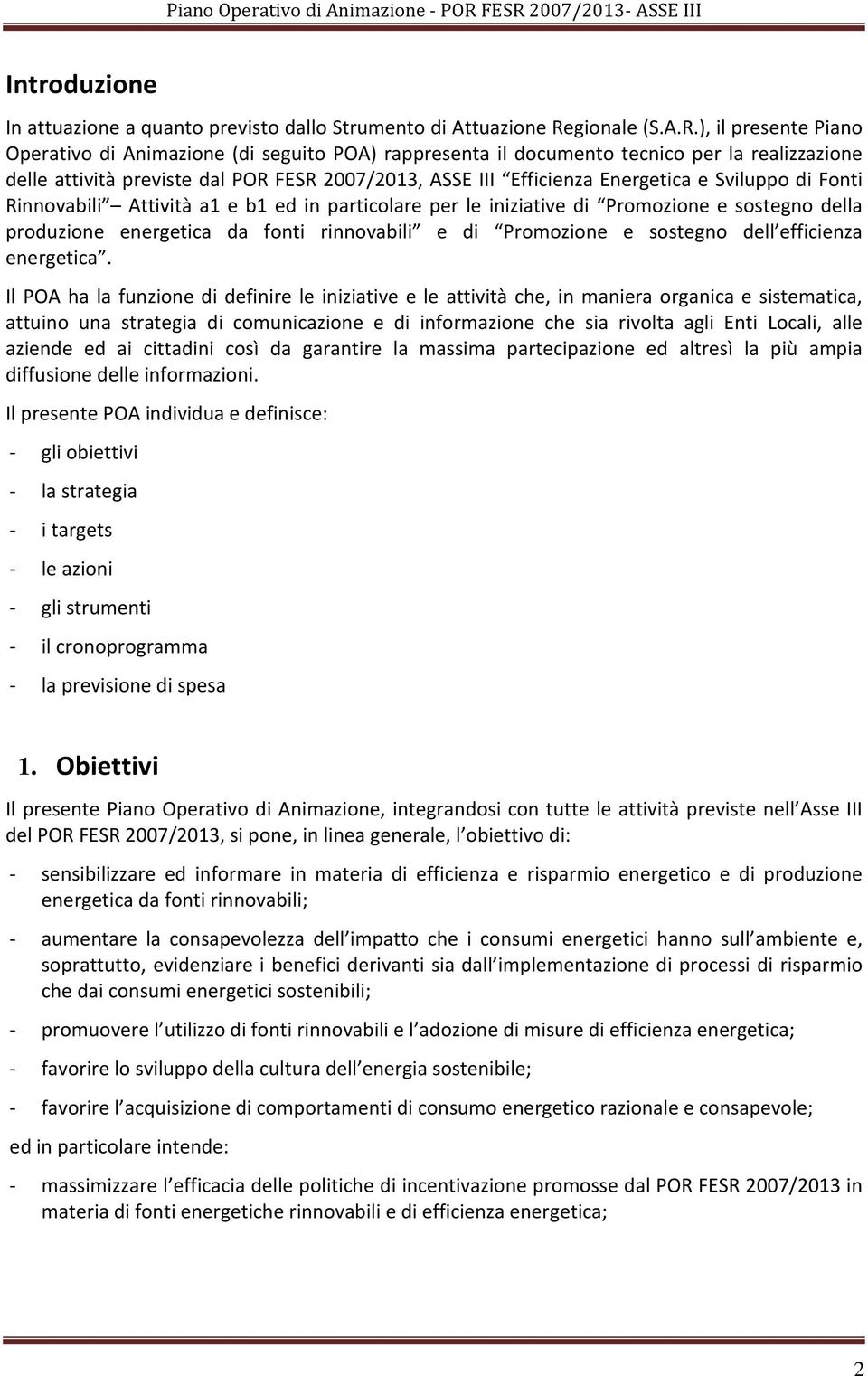 ), il presente Piano Operativo di Animazione (di seguito POA) rappresenta il documento tecnico per la realizzazione delle attività previste dal POR FESR 2007/2013, ASSE III Efficienza Energetica e