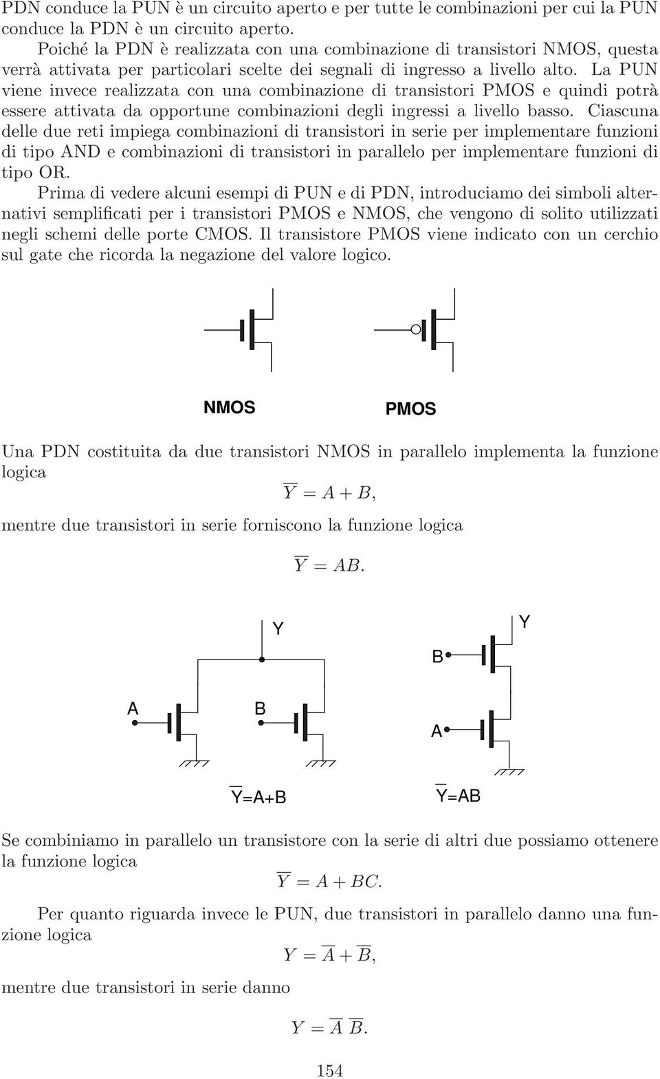 La PUN viene invece realizzata con una combinazione di transistori PMOS e quindi potrà essere attivata da opportune combinazioni degli ingressi a livello basso.