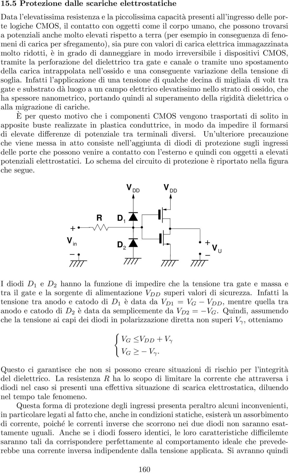 ridotti, è in grado di danneggiare in modo irreversibile i dispositivi CMOS, tramite la perforazione del dielettrico tra gate e canale o tramite uno spostamento della carica intrappolata nell ossido