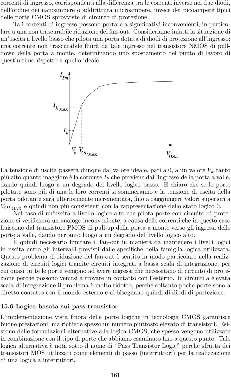 Consideriamo infatti la situazione di un uscita a livello basso che pilota una porta dotata di diodi di protezione all ingresso: una corrente non trascurabile fluirà da tale ingresso nel transistore