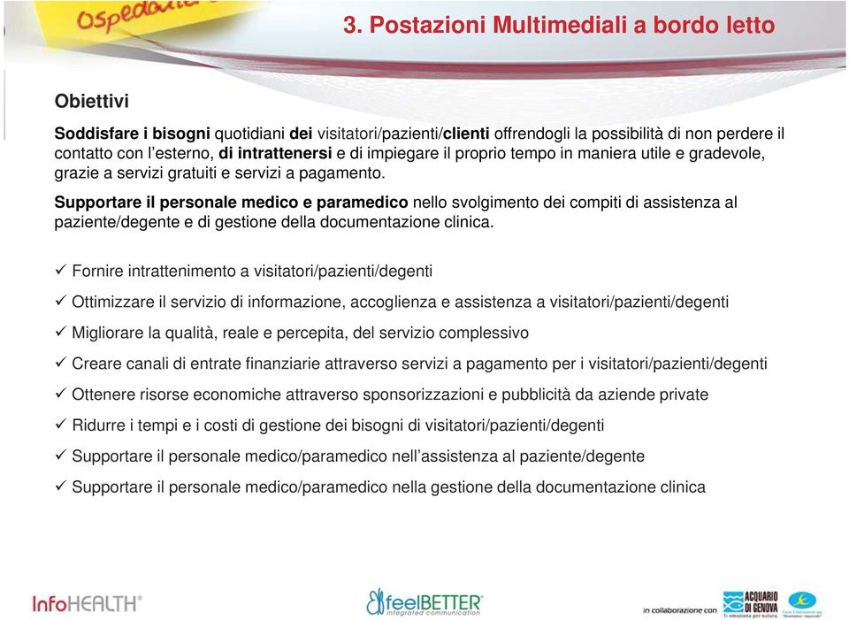 Supportare il personale medico e paramedico nello svolgimento dei compiti di assistenza al paziente/degente e di gestione della documentazione clinica.