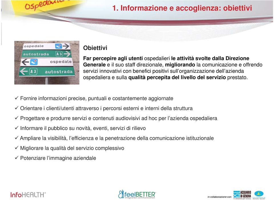 Fornire informazioni precise, puntuali e costantemente aggiornate Orientare i clienti/utenti attraverso i percorsi esterni e interni della struttura Progettare e produrre servizi e contenuti