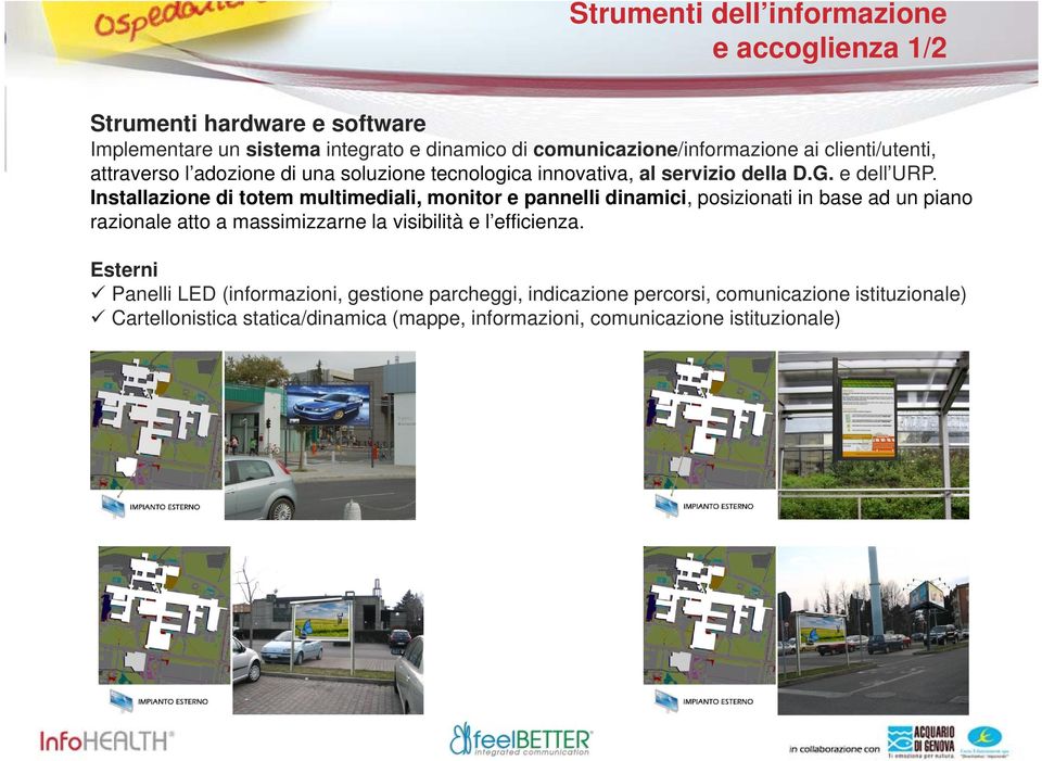 Installazione di totem multimediali, monitor e pannelli dinamici, posizionati in base ad un piano razionale atto a massimizzarne la visibilità e l