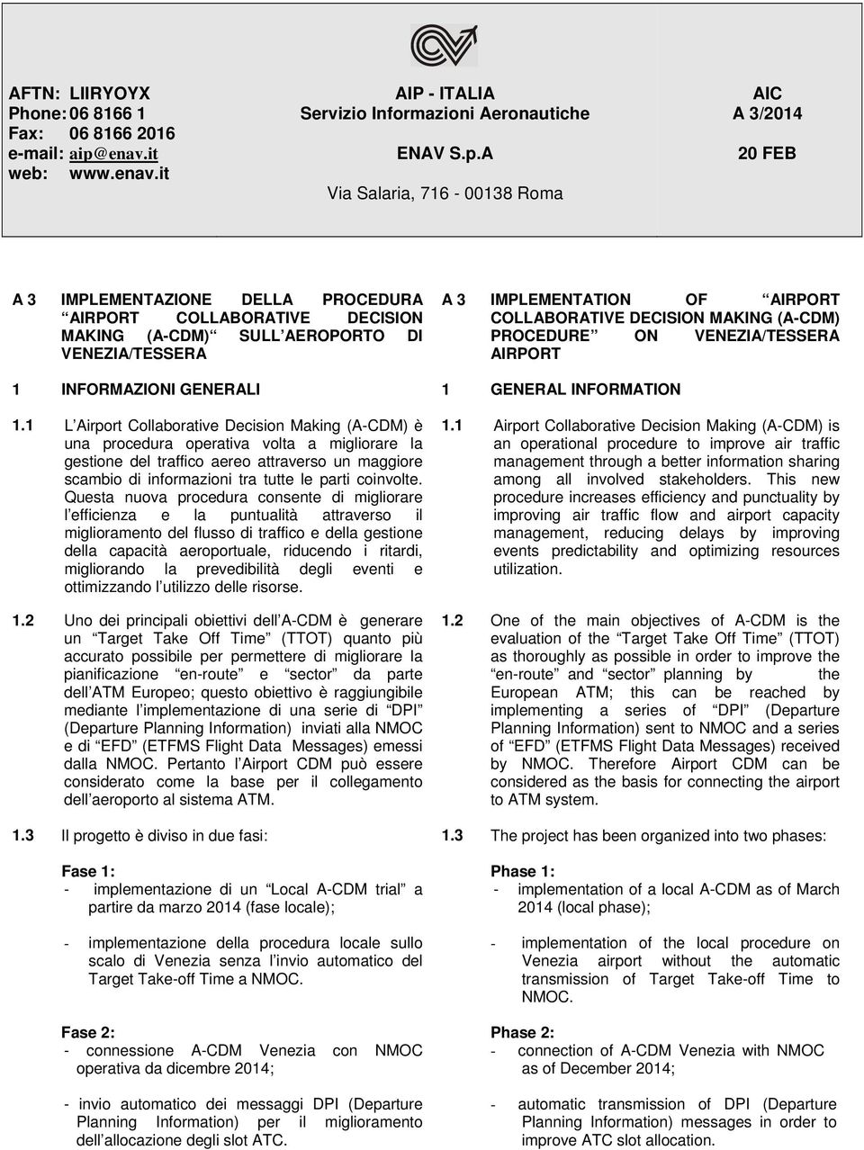 A Via Salaria, 716-00138 Roma AIC A 3/2014 20 FEB A 3 IMPLEMENTAZIONE DELLA PROCEDURA AIRPORT COLLABORATIVE DECISION MAKING (A-CDM) SULL AEROPORTO DI VENEZIA/TESSERA A 3 IMPLEMENTATION OF AIRPORT