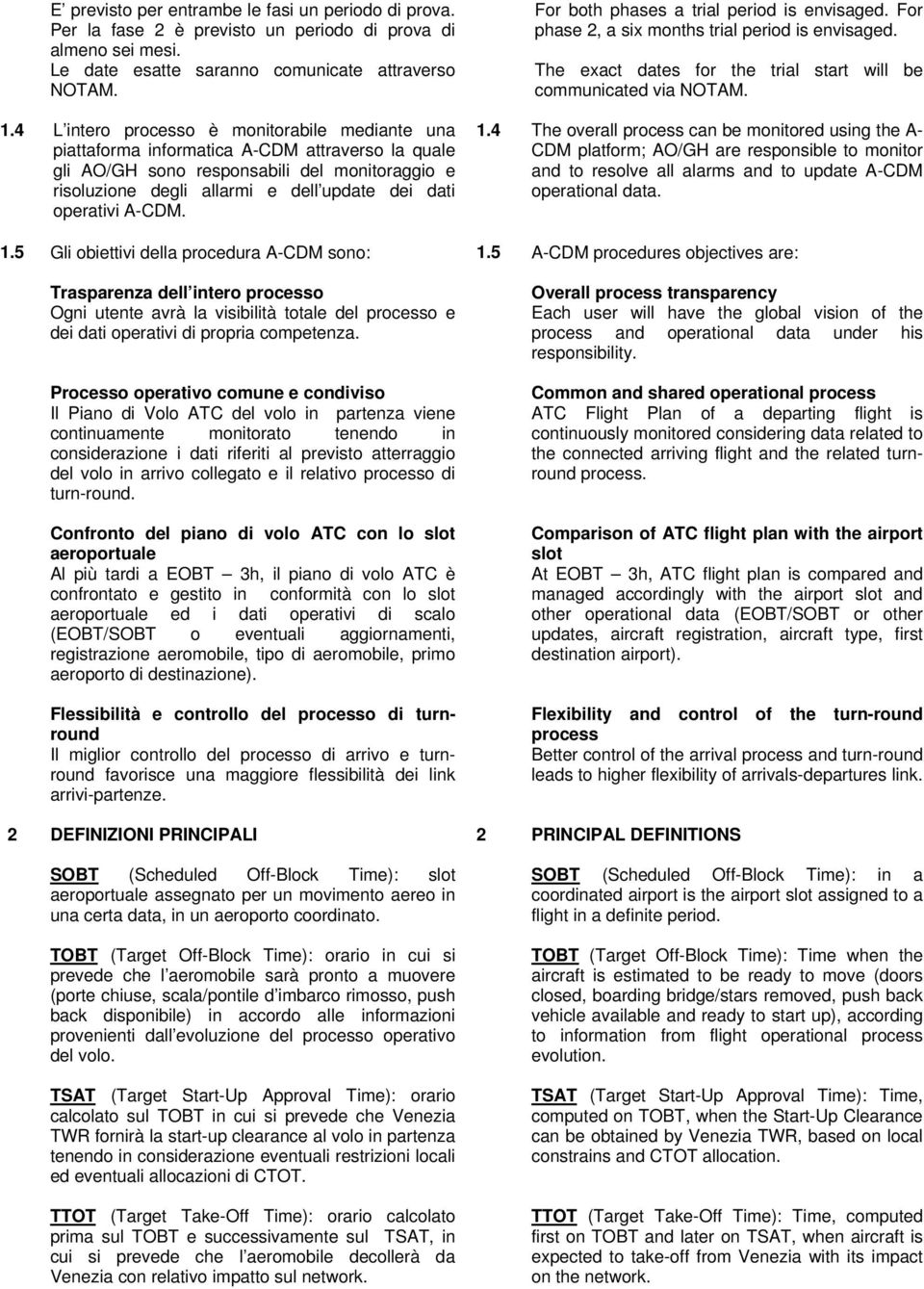 operativi A-CDM. For both phases a trial period is envisaged. For phase 2, a six months trial period is envisaged. The exact dates for the trial start will be communicated via NOTAM. 1.