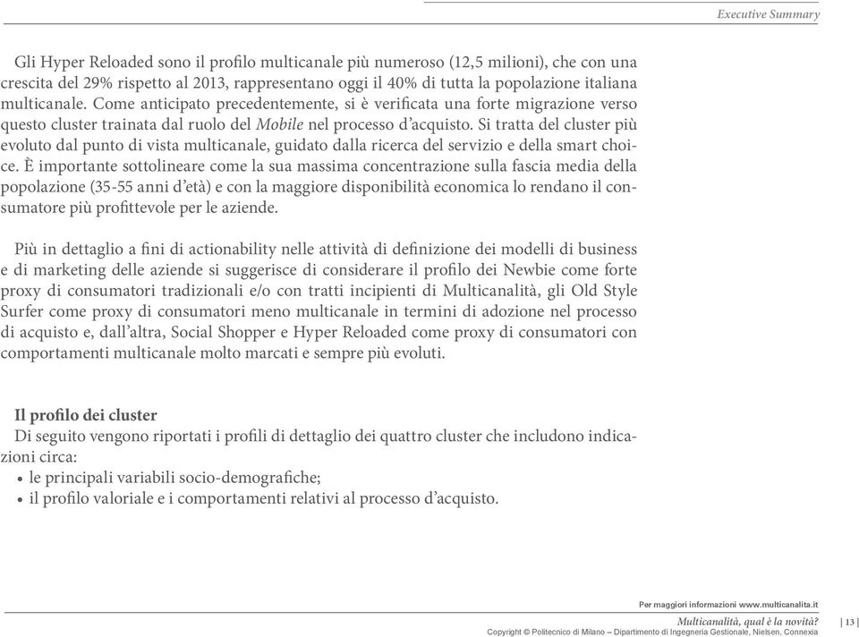 Si tratta del cluster più evoluto dal punto di vista multicanale, guidato dalla ricerca del servizio e della smart choice.