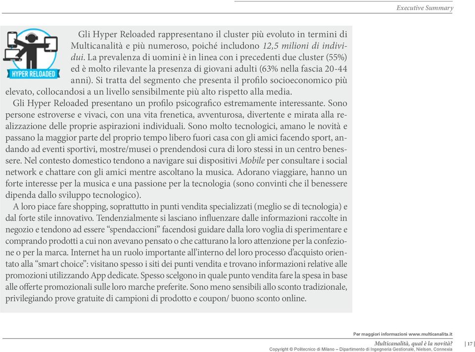 Si tratta del segmento che presenta il profilo socioeconomico più elevato, collocandosi a un livello sensibilmente più alto rispetto alla media.