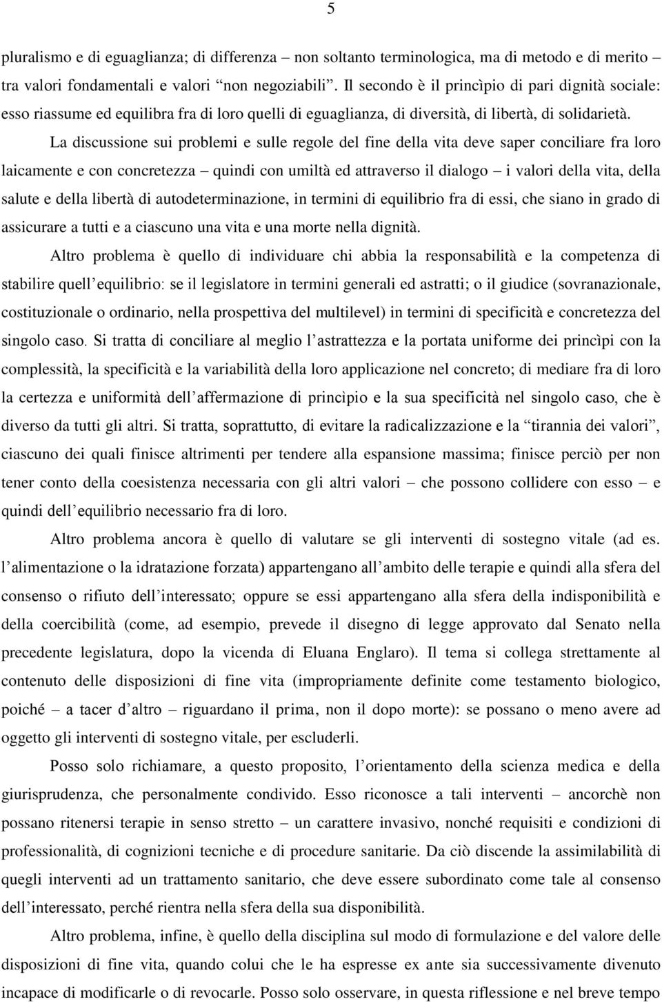 La discussione sui problemi e sulle regole del fine della vita deve saper conciliare fra loro laicamente e con concretezza quindi con umiltà ed attraverso il dialogo i valori della vita, della salute