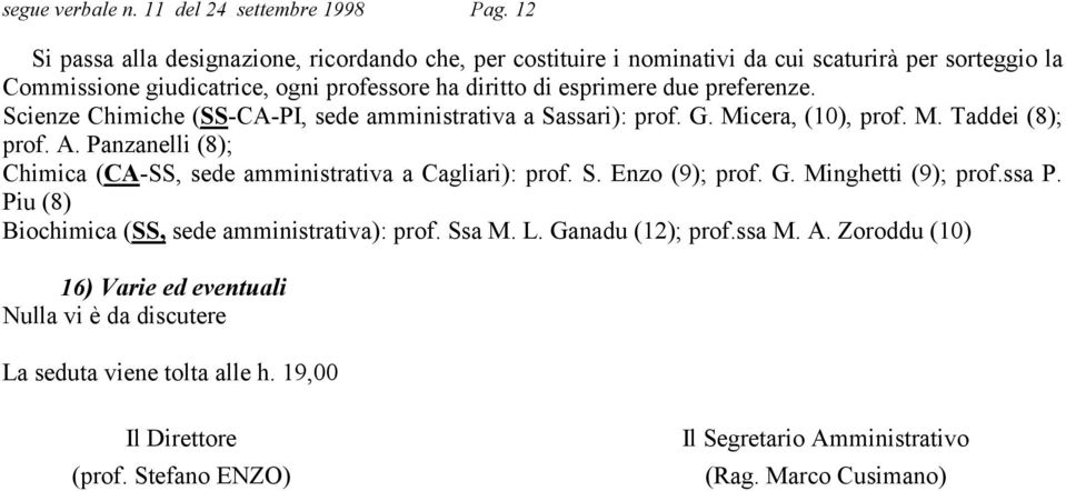 preferenze. Scienze Chimiche (SS-CA-PI, sede amministrativa a Sassari): prof. G. Micera, (10), prof. M. Taddei (8); prof. A.