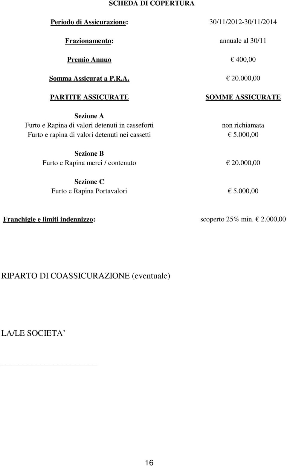 000,00 PARTITE ASSICURATE SOMME ASSICURATE Sezione A Furto e Rapina di valori detenuti in casseforti non richiamata Furto e rapina di