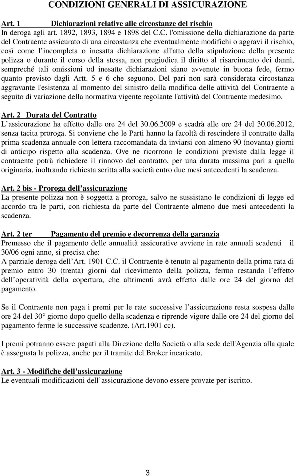 il corso della stessa, non pregiudica il diritto al risarcimento dei danni, sempreché tali omissioni od inesatte dichiarazioni siano avvenute in buona fede, fermo quanto previsto dagli Artt.