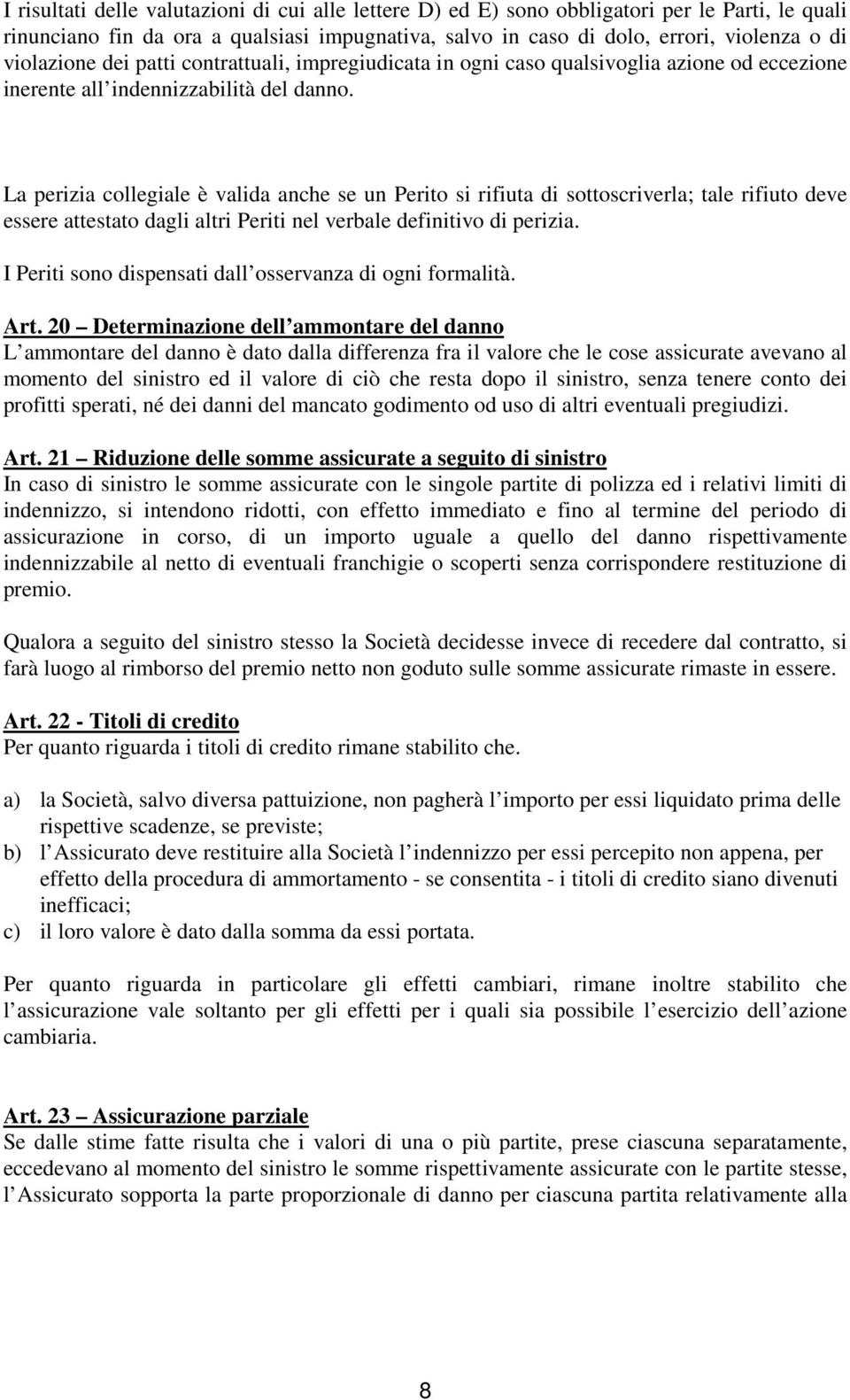 La perizia collegiale è valida anche se un Perito si rifiuta di sottoscriverla; tale rifiuto deve essere attestato dagli altri Periti nel verbale definitivo di perizia.