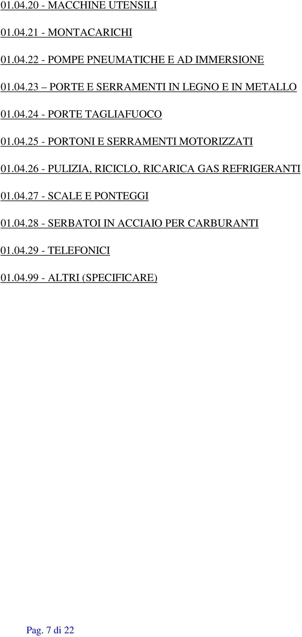 04.27 - SCALE E PONTEGGI 01.04.28 - SERBATOI IN ACCIAIO PER CARBURANTI 01.04.29 - TELEFONICI 01.04.99 - ALTRI (SPECIFICARE) Pag.