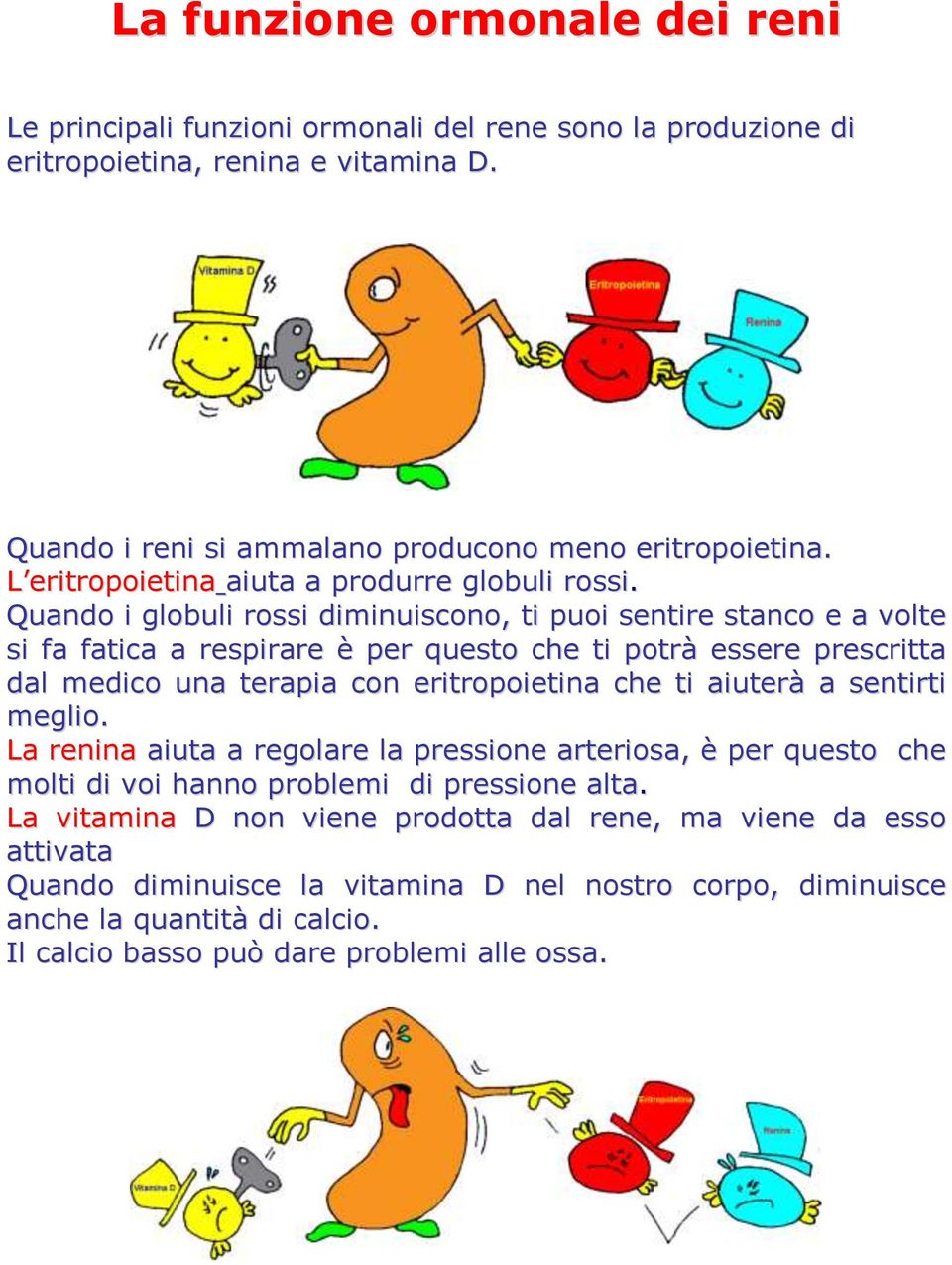 Quando i globuli rossi diminuiscono, ti puoi sentire stanco e a volte si fa fatica a respirare è per questo che ti potrà essere prescritta dal medico una terapia con eritropoietina che ti