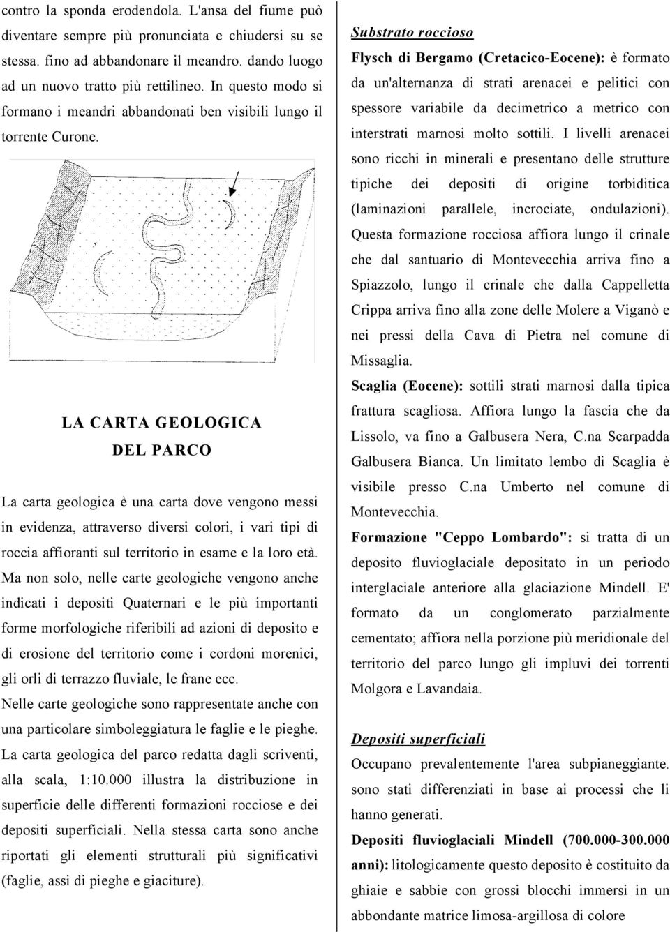 LA CARTA GEOLOGICA DEL PARCO La carta geologica è una carta dove vengono messi in evidenza, attraverso diversi colori, i vari tipi di roccia affioranti sul territorio in esame e la loro età.